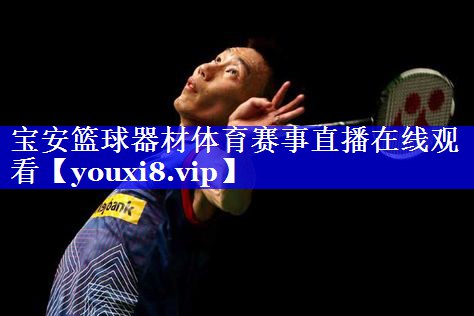 宝安篮球器材体育赛事直播在线观看