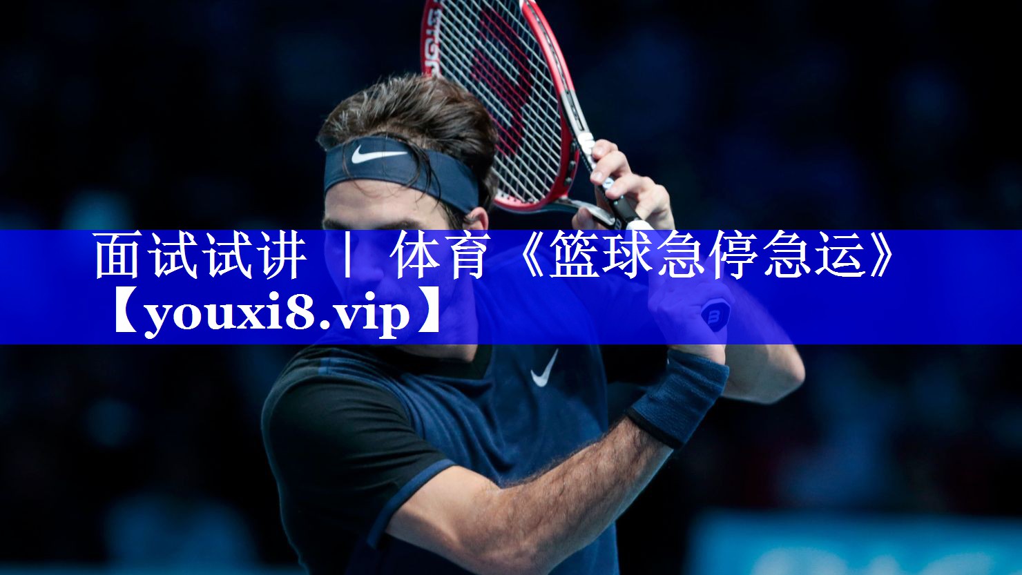 面试试讲 ｜ 体育《篮球急停急运》