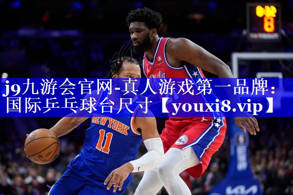j9九游会官网-真人游戏第一品牌：国际乒乓球台尺寸