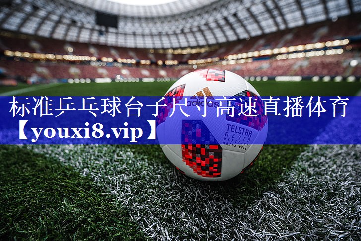 标准乒乓球台子尺寸高速直播体育